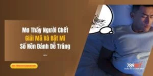 Mơ Thấy Người Chết: Giải Mã Và Bật Mí Số Nên Đánh Dễ Trúng